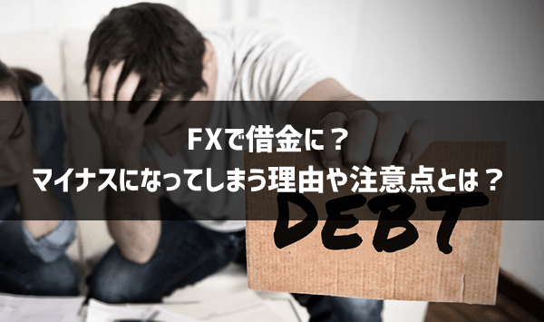 なぜFXの損失で借金やマイナスになる？仕組みと危険回避の方法