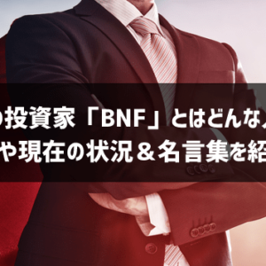 伝説の投資家「BNF」とはどんな人物？経歴や現在の状況＆名言集を紹介！