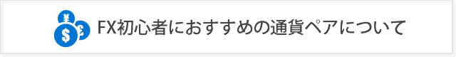 FX初心者におすすめの通貨ペア！人気通貨の特徴と選び方