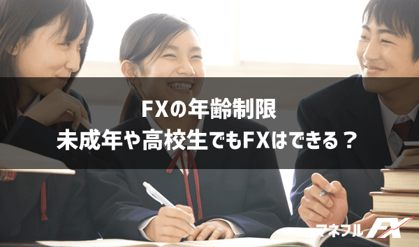 FXは高校生でもできる？未成年（18歳）でも口座開設をする方法や年齢制限について